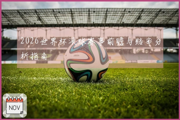 2026世界杯滚球赛事前瞻与赔率分析指南